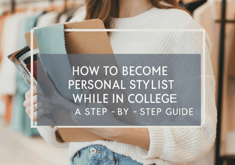 How to Become a Personal Stylist While in College: A Step-by-Step Guide